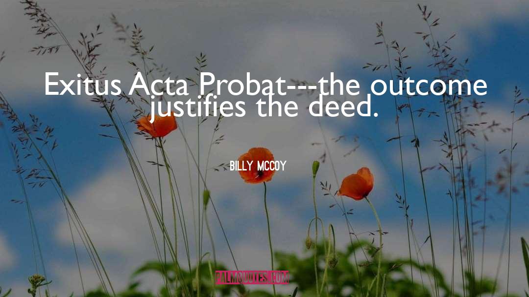 Billy McCoy Quotes: Exitus Acta Probat---the outcome justifies