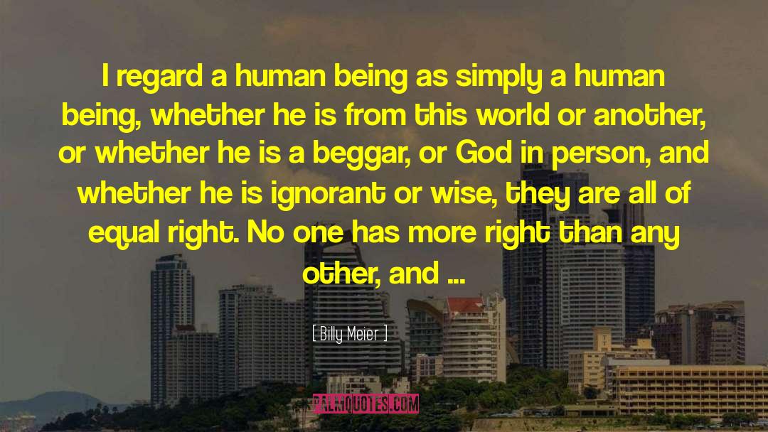 Billy Meier Quotes: I regard a human being