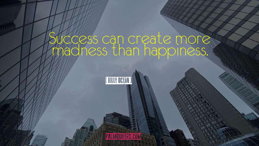 Billy Ocean Quotes: Success can create more madness