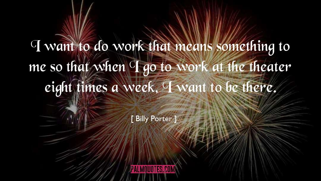 Billy Porter Quotes: I want to do work