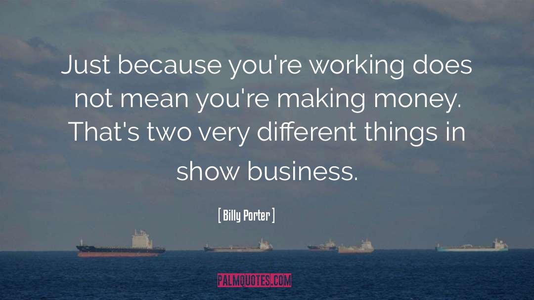 Billy Porter Quotes: Just because you're working does