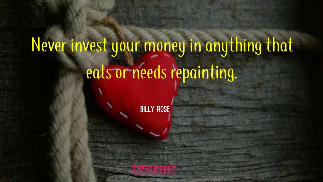 Billy Rose Quotes: Never invest your money in