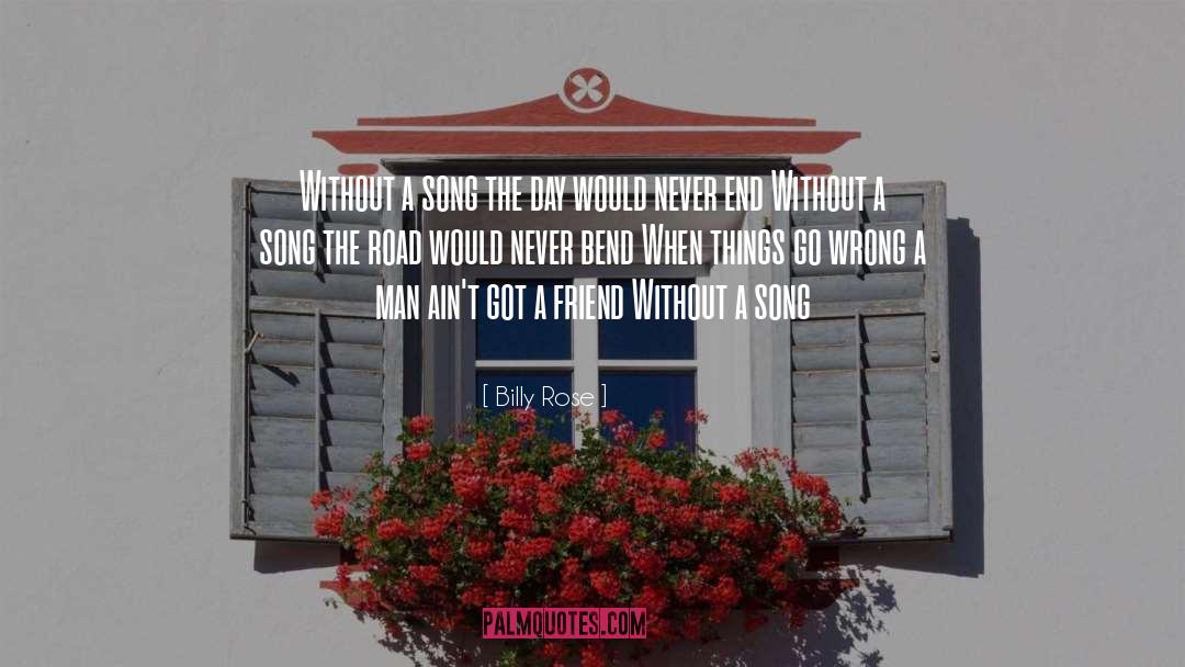 Billy Rose Quotes: Without a song the day