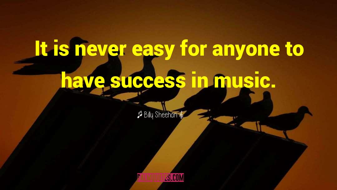 Billy Sheehan Quotes: It is never easy for