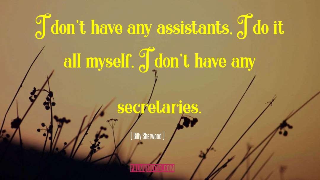 Billy Sherwood Quotes: I don't have any assistants,