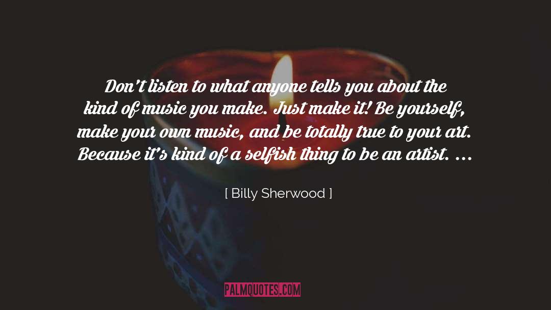 Billy Sherwood Quotes: Don't listen to what anyone