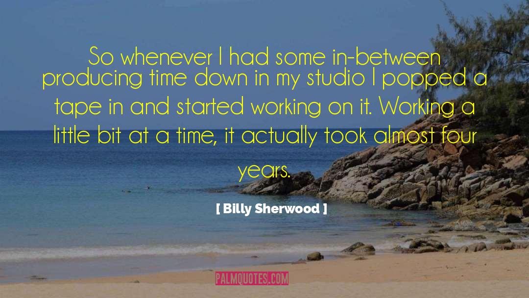 Billy Sherwood Quotes: So whenever I had some