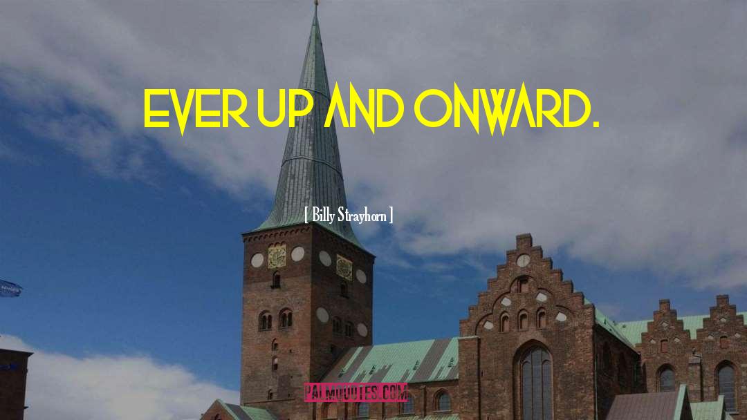 Billy Strayhorn Quotes: Ever up and onward.