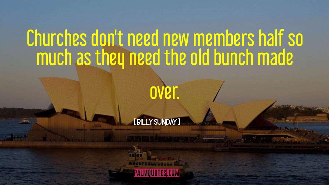 Billy Sunday Quotes: Churches don't need new members