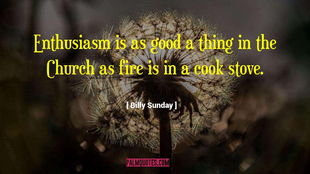 Billy Sunday Quotes: Enthusiasm is as good a