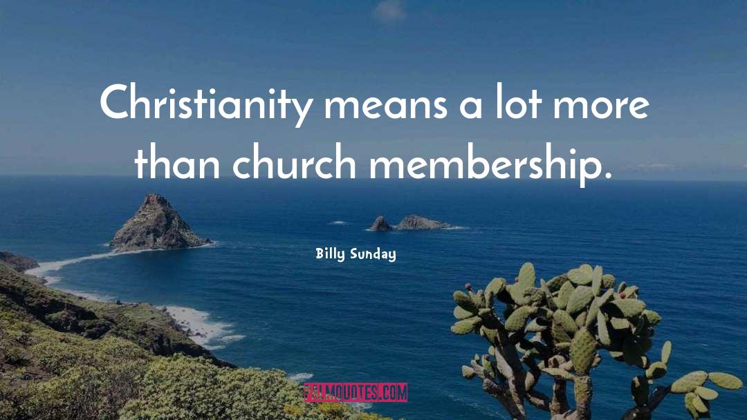 Billy Sunday Quotes: Christianity means a lot more