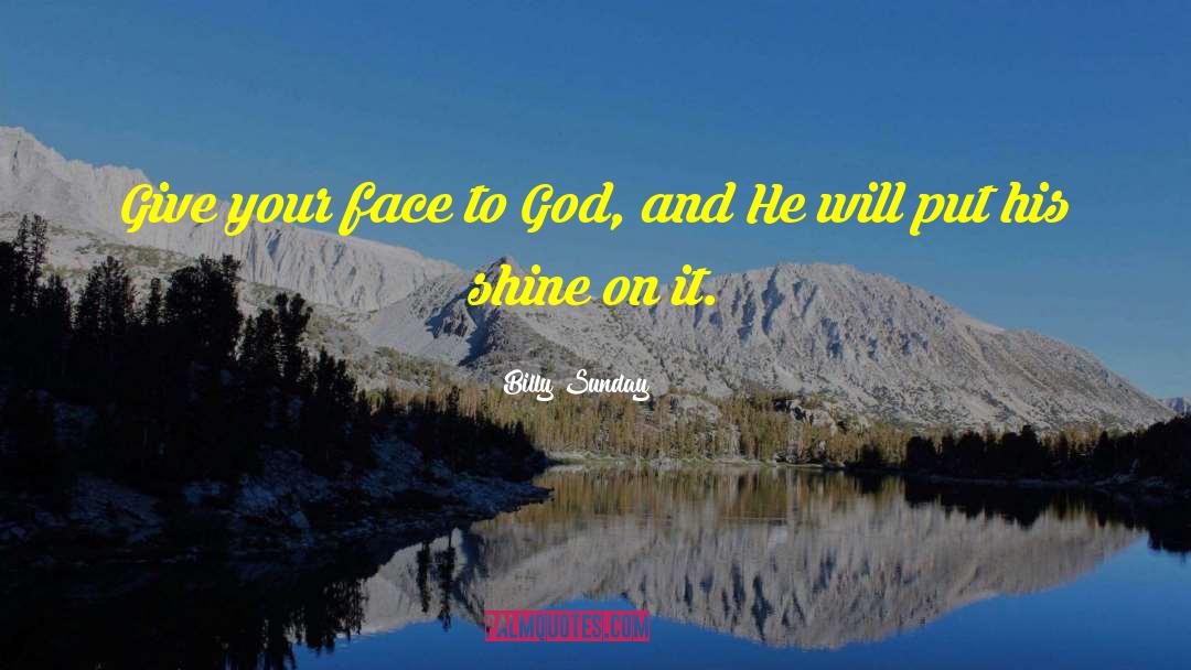 Billy Sunday Quotes: Give your face to God,