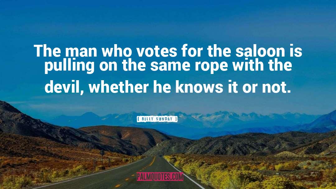Billy Sunday Quotes: The man who votes for