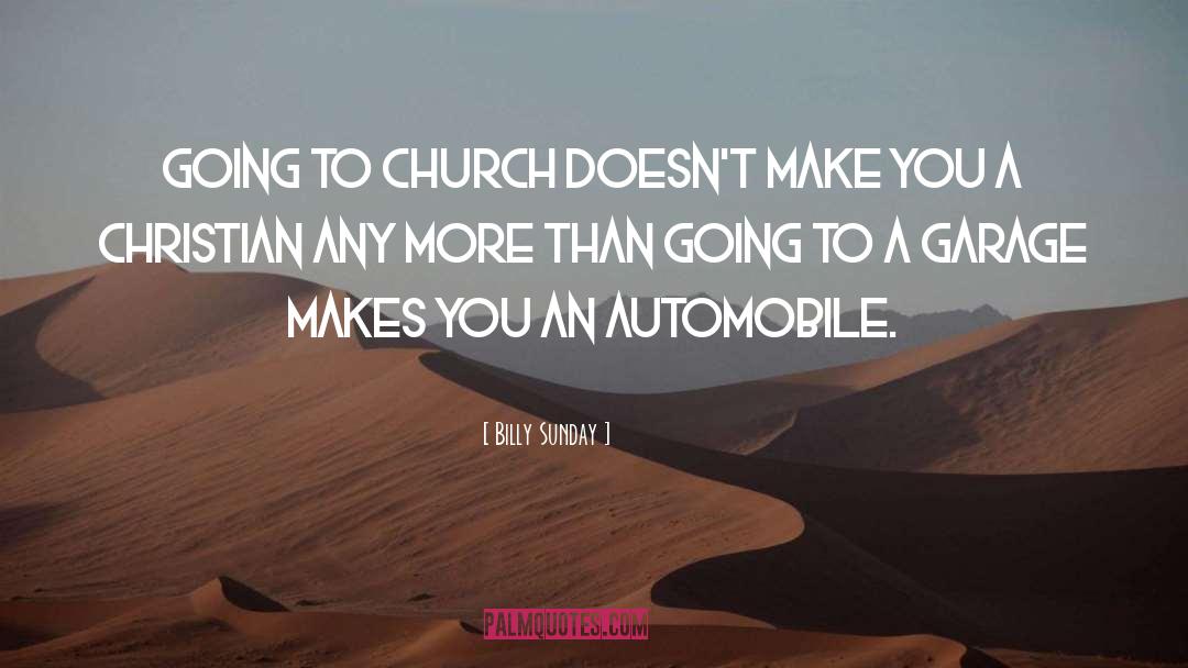 Billy Sunday Quotes: Going to church doesn't make