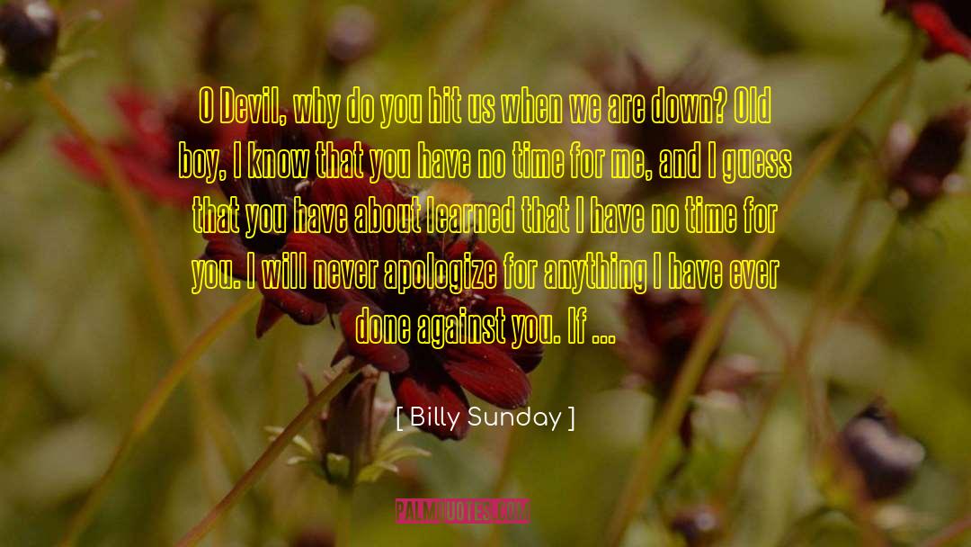 Billy Sunday Quotes: O Devil, why do you