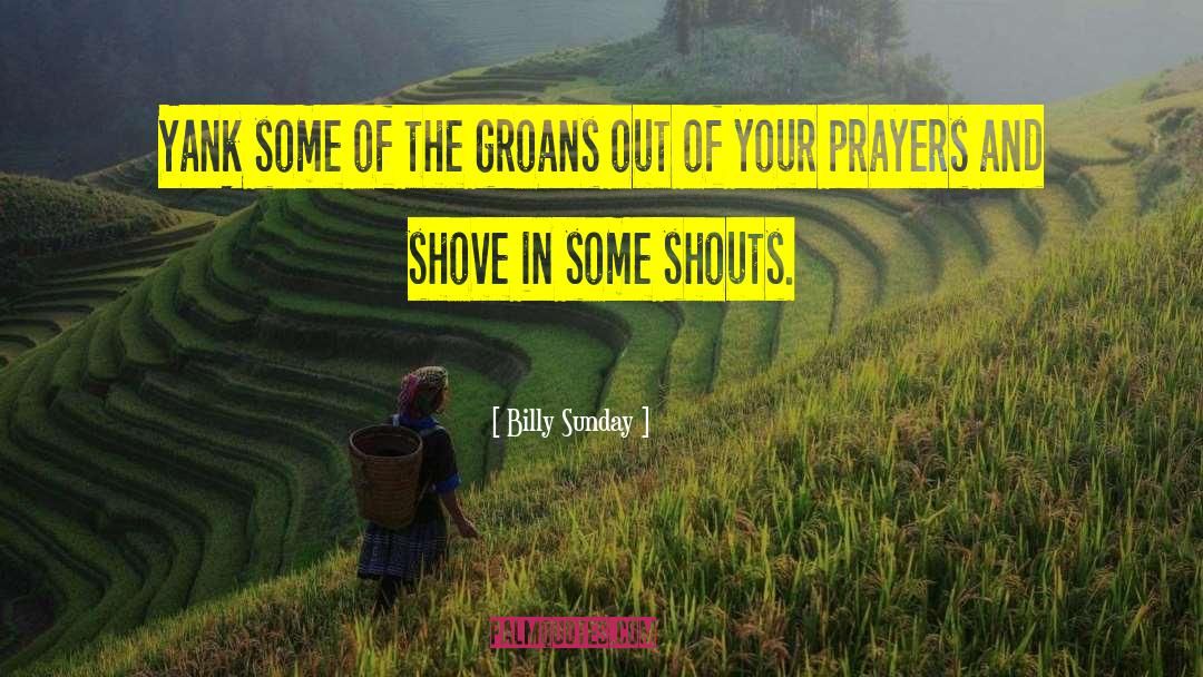 Billy Sunday Quotes: Yank some of the groans
