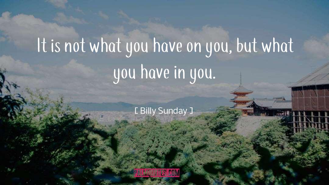 Billy Sunday Quotes: It is not what you