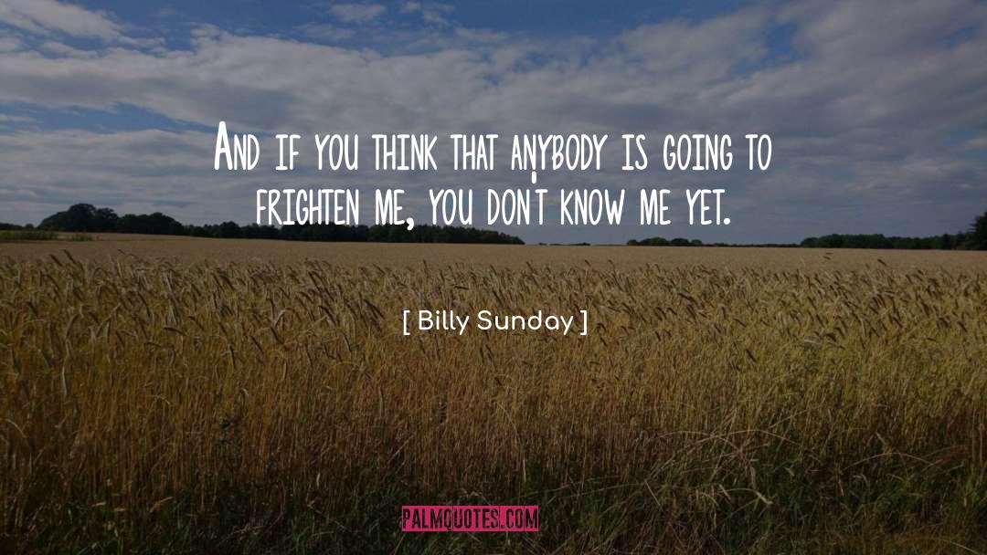 Billy Sunday Quotes: And if you think that