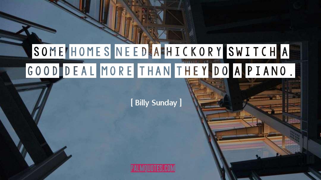 Billy Sunday Quotes: Some homes need a hickory