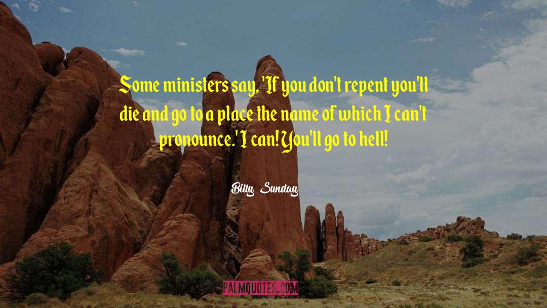 Billy Sunday Quotes: Some ministers say, 'If you