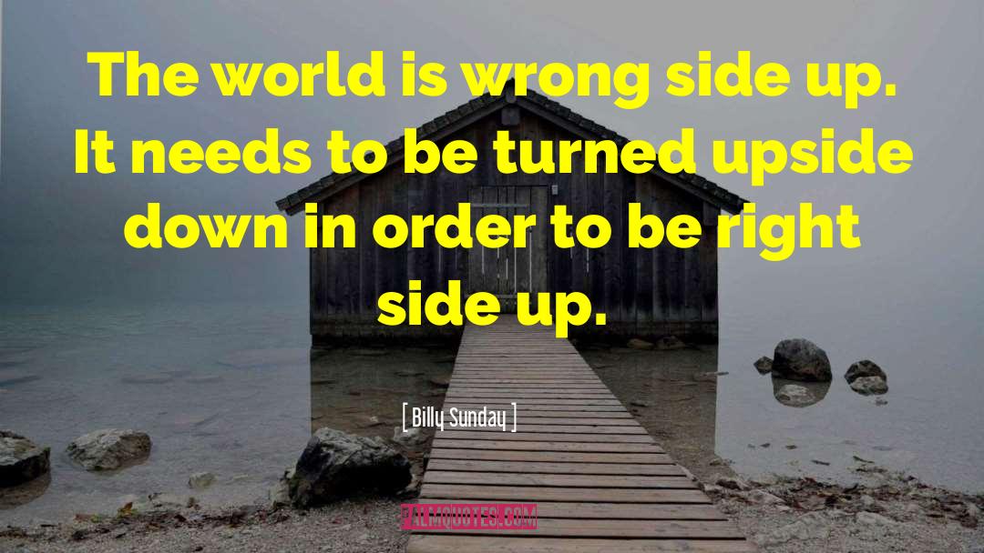 Billy Sunday Quotes: The world is wrong side