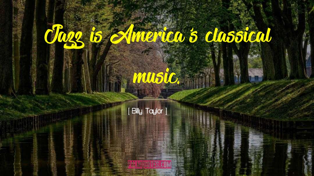 Billy Taylor Quotes: Jazz is America's classical music.