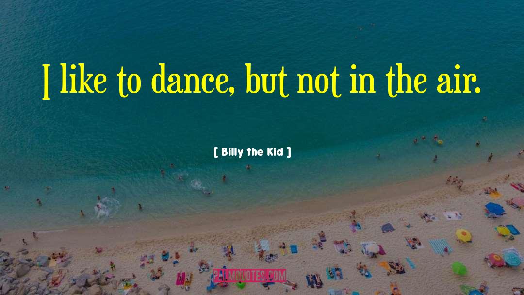 Billy The Kid Quotes: I like to dance, but