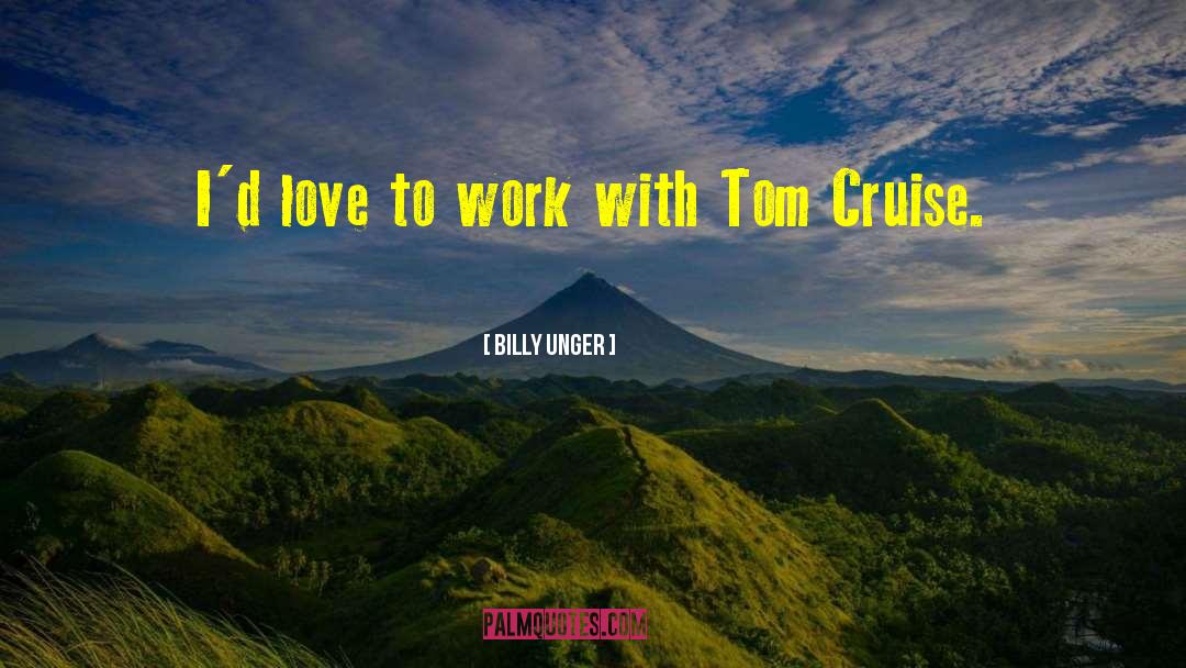Billy Unger Quotes: I'd love to work with