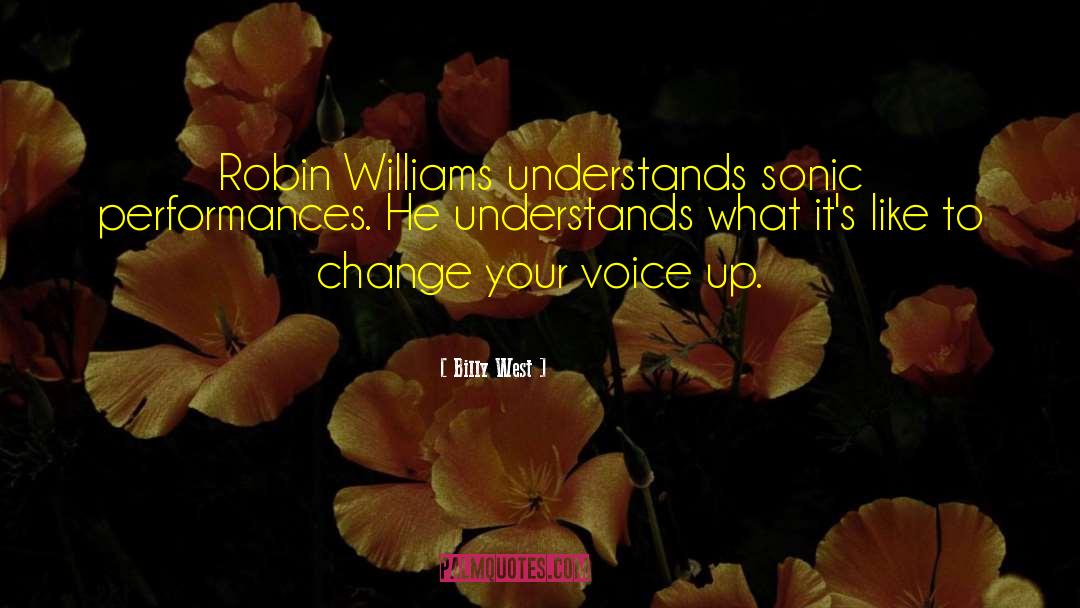 Billy West Quotes: Robin Williams understands sonic performances.