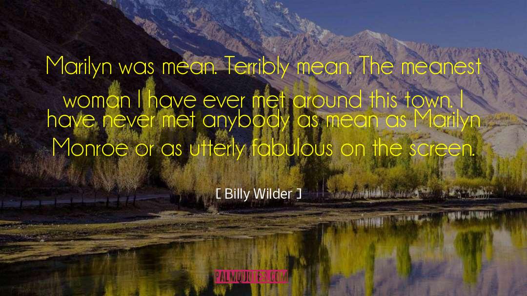 Billy Wilder Quotes: Marilyn was mean. Terribly mean.