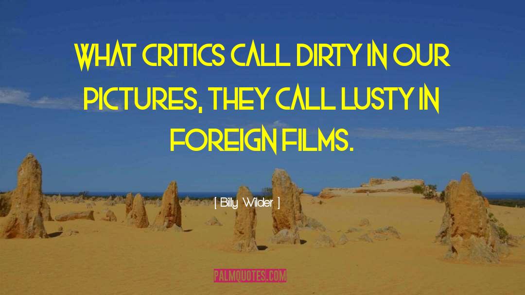 Billy Wilder Quotes: What critics call dirty in