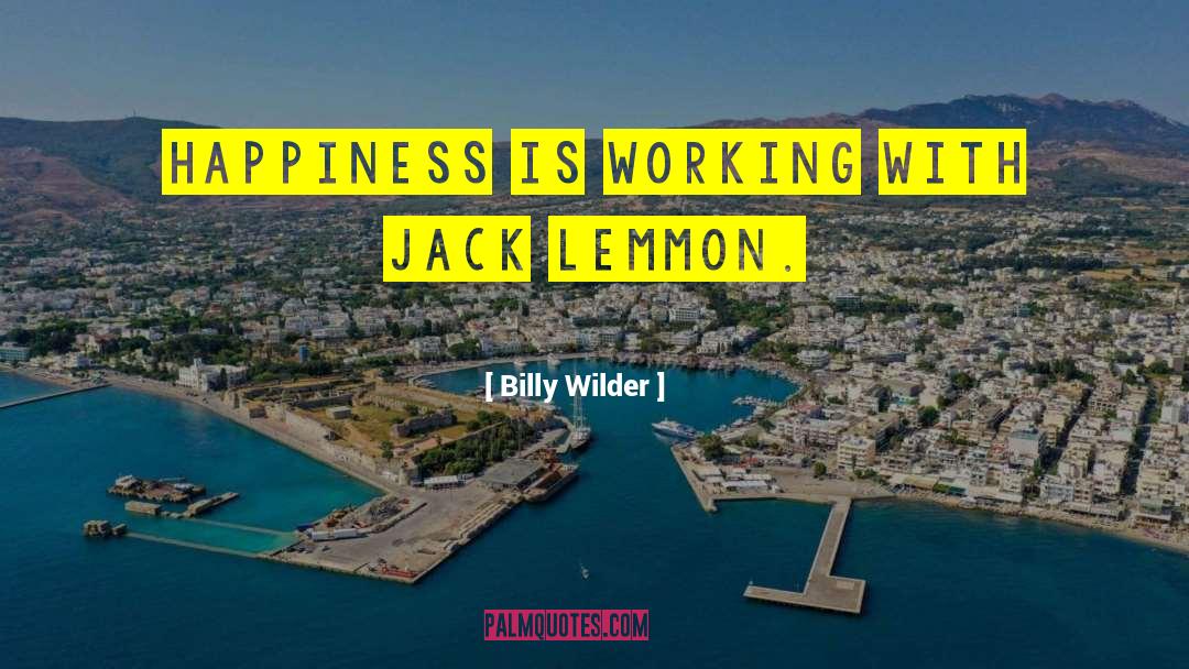 Billy Wilder Quotes: Happiness is working with Jack