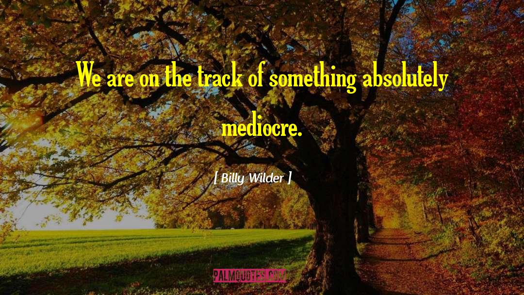 Billy Wilder Quotes: We are on the track