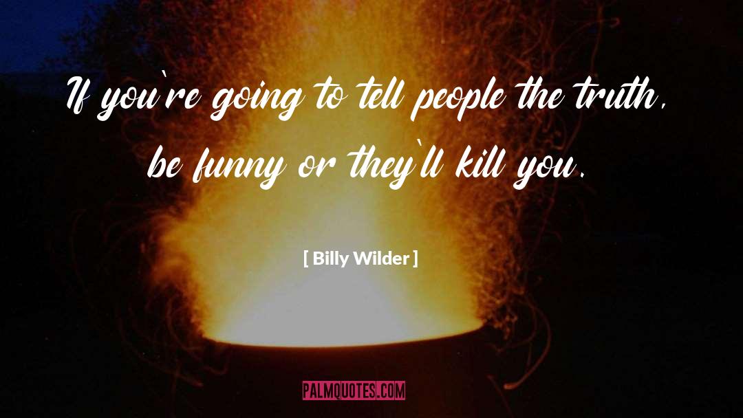 Billy Wilder Quotes: If you're going to tell