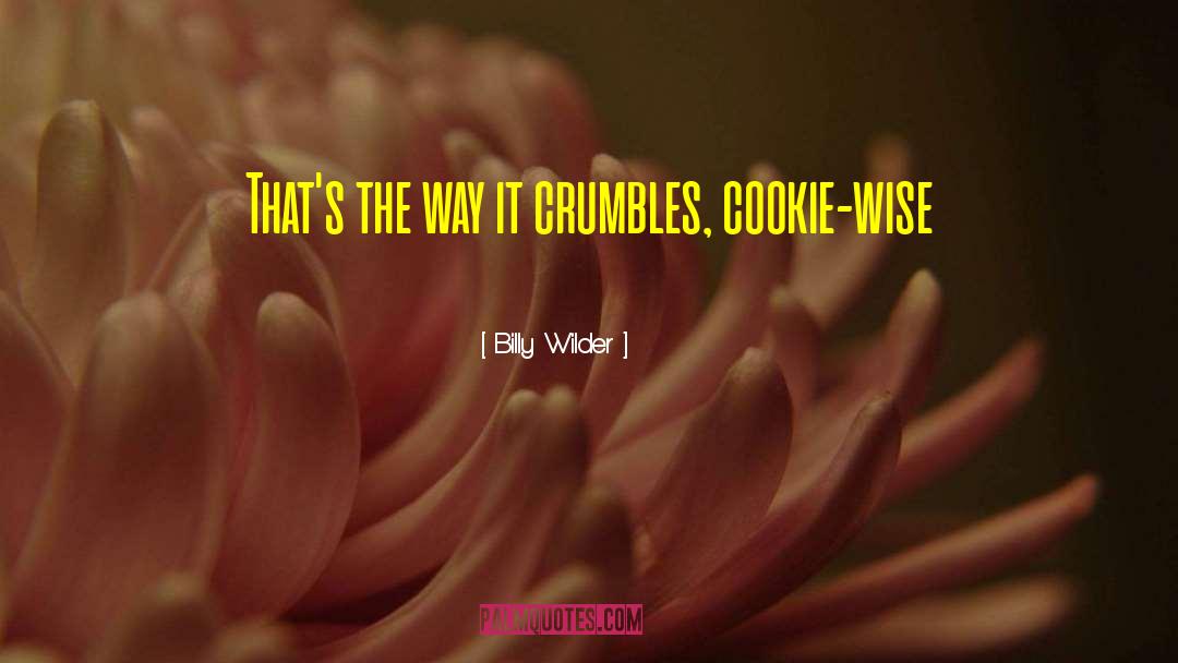 Billy Wilder Quotes: That's the way it crumbles,