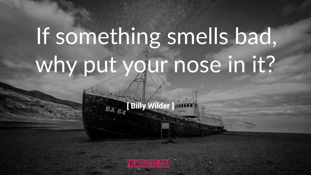 Billy Wilder Quotes: If something smells bad, why