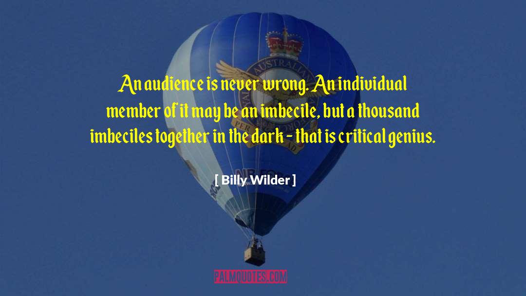 Billy Wilder Quotes: An audience is never wrong.