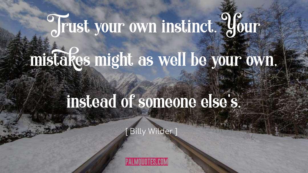 Billy Wilder Quotes: Trust your own instinct. Your