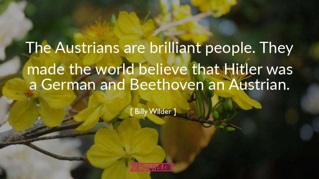 Billy Wilder Quotes: The Austrians are brilliant people.