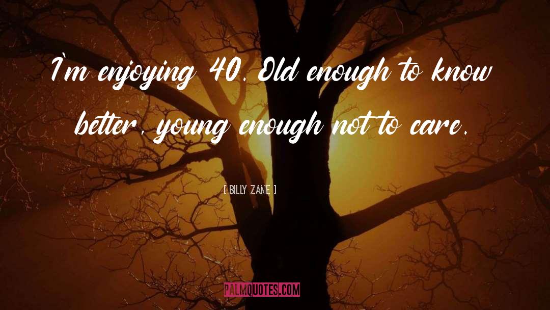 Billy Zane Quotes: I'm enjoying 40. Old enough