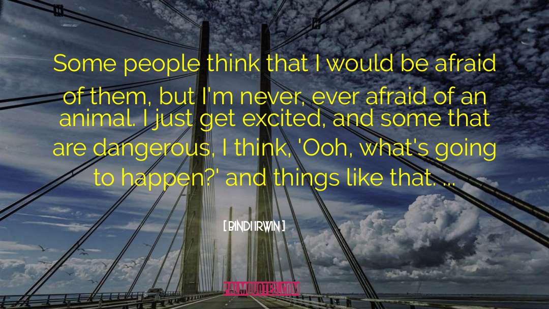 Bindi Irwin Quotes: Some people think that I