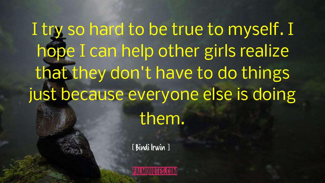 Bindi Irwin Quotes: I try so hard to