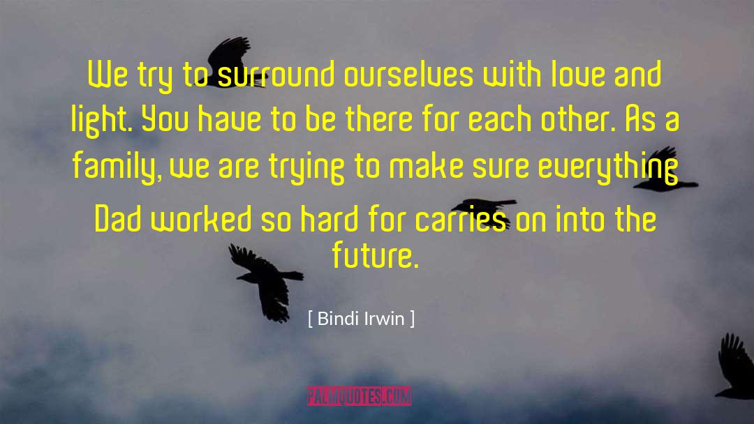 Bindi Irwin Quotes: We try to surround ourselves