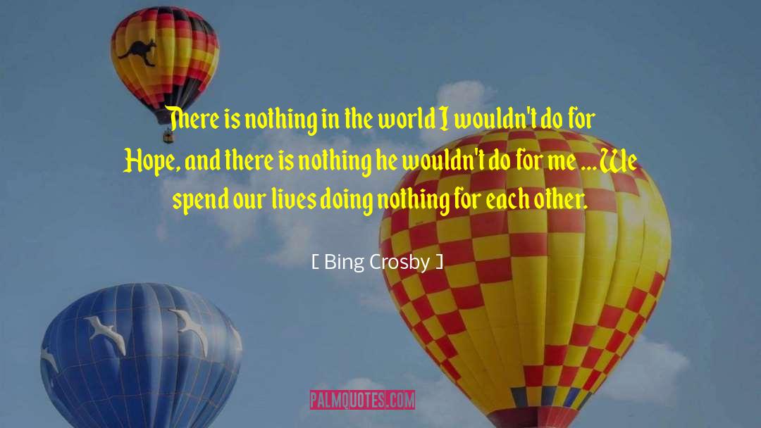 Bing Crosby Quotes: There is nothing in the