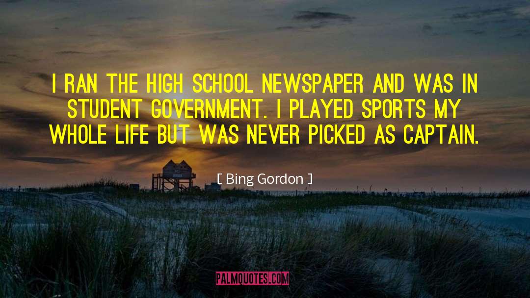 Bing Gordon Quotes: I ran the high school