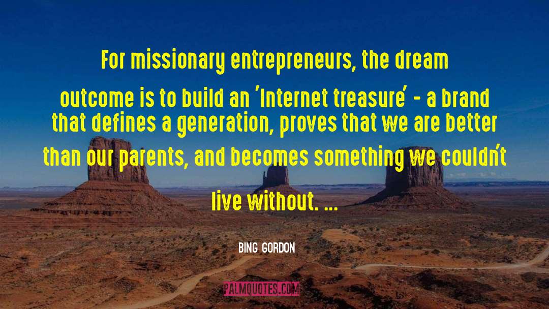 Bing Gordon Quotes: For missionary entrepreneurs, the dream