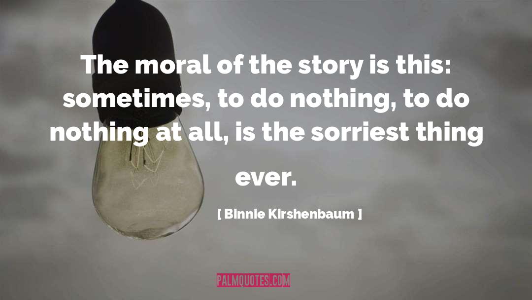 Binnie Kirshenbaum Quotes: The moral of the story