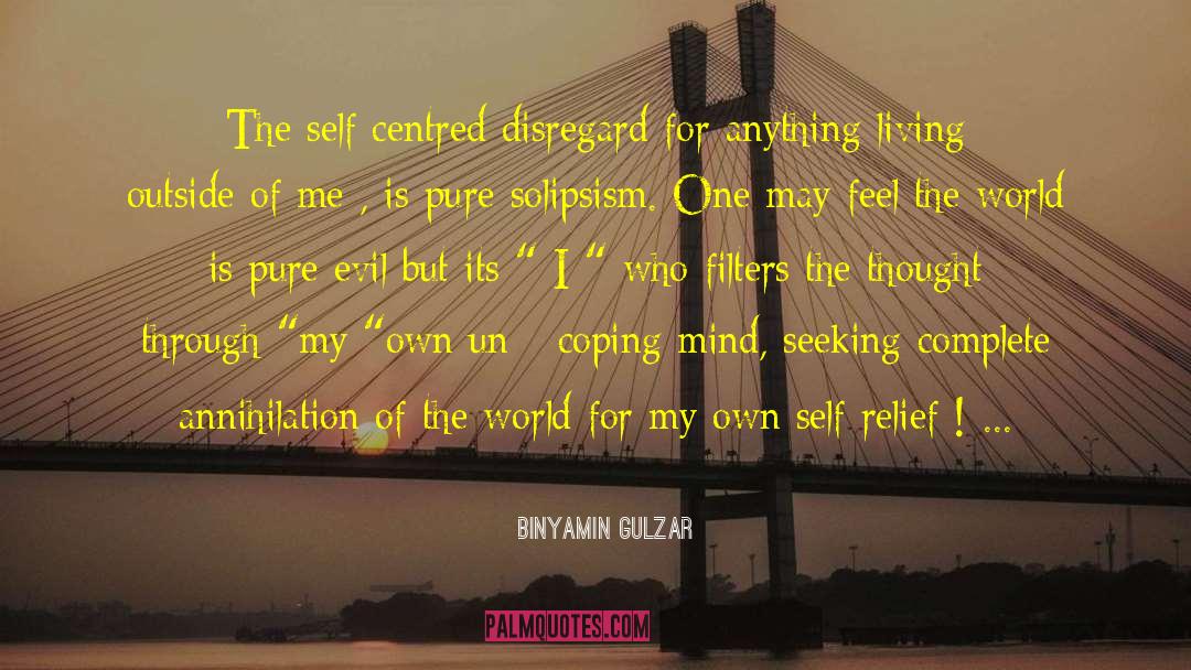 BinYamin Gulzar Quotes: The self centred disregard for