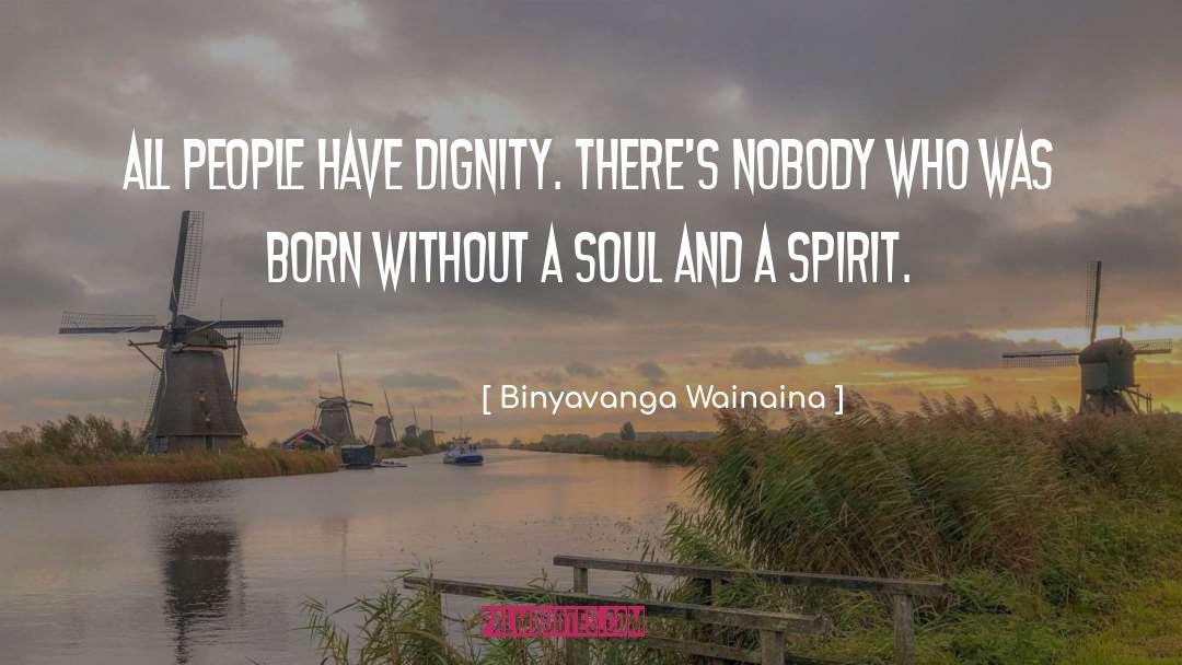 Binyavanga Wainaina Quotes: All people have dignity. There's