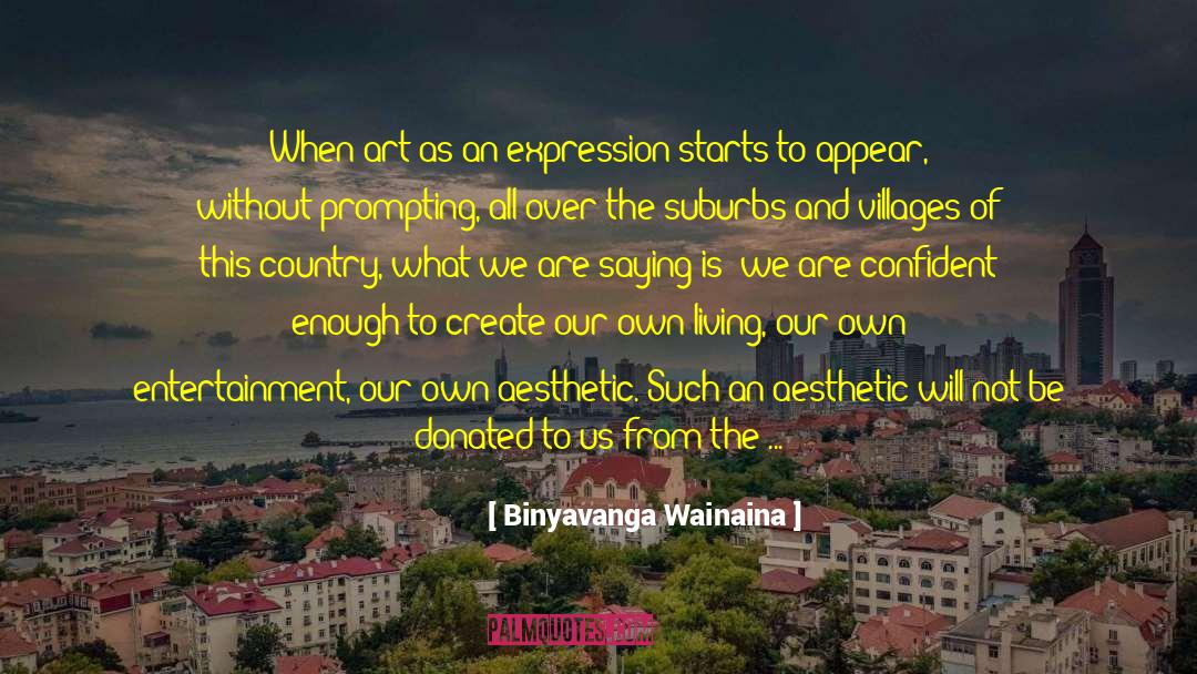 Binyavanga Wainaina Quotes: When art as an expression